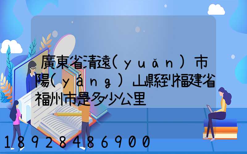 廣東省清遠(yuǎn)市陽(yáng)山縣到福建省福州市是多少公里