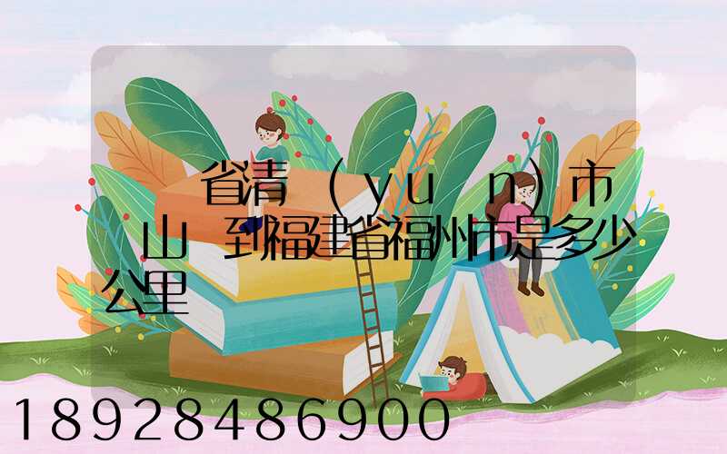 廣東省清遠(yuǎn)市陽山縣到福建省福州市是多少公里