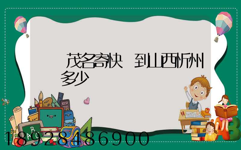 廣東茂名寄快遞到山西忻州運費多少錢