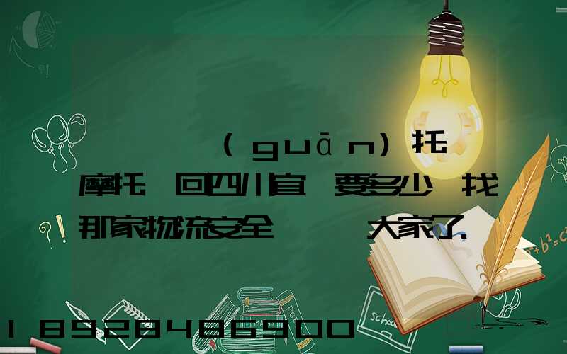 廣東韶關(guān)托運摩托車回四川宜賓要多少錢找那家物流安全點謝謝大家了...