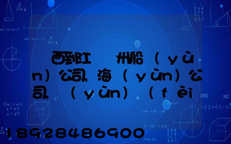廣西到江蘇蘇州船運(yùn)公司,海運(yùn)公司,運(yùn)費(fèi)多少錢