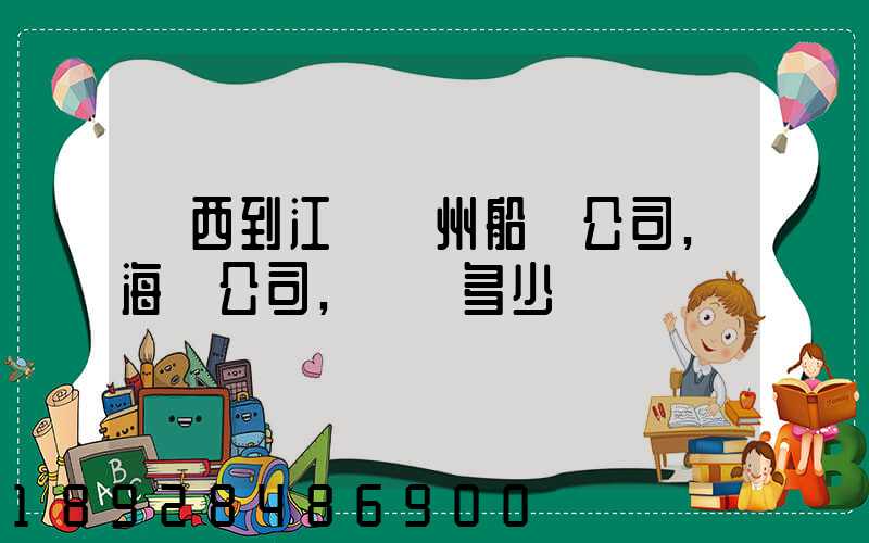 廣西到江蘇蘇州船運公司,海運公司,運費多少錢