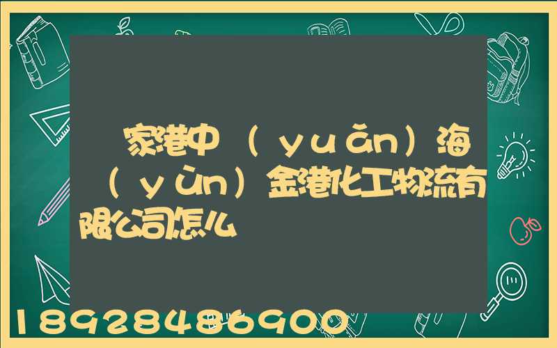 張家港中遠(yuǎn)海運(yùn)金港化工物流有限公司怎么樣