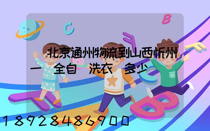 從北京通州物流到山西忻州一個全自動洗衣機多少錢