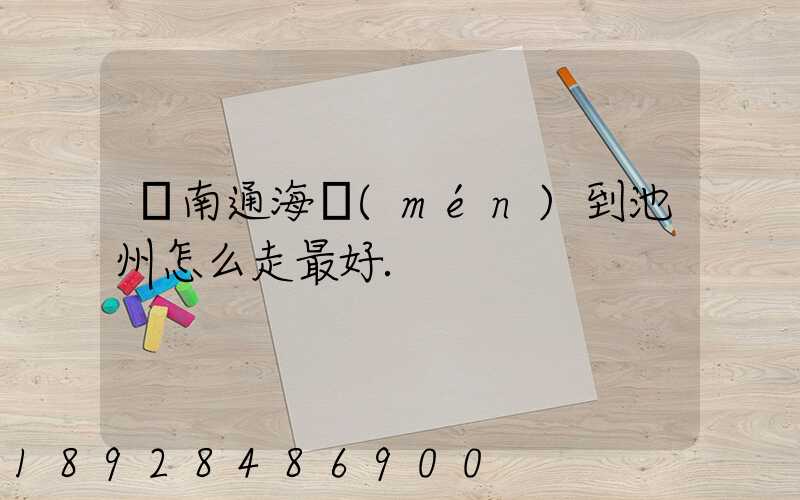 從南通海門(mén)到池州怎么走最好.