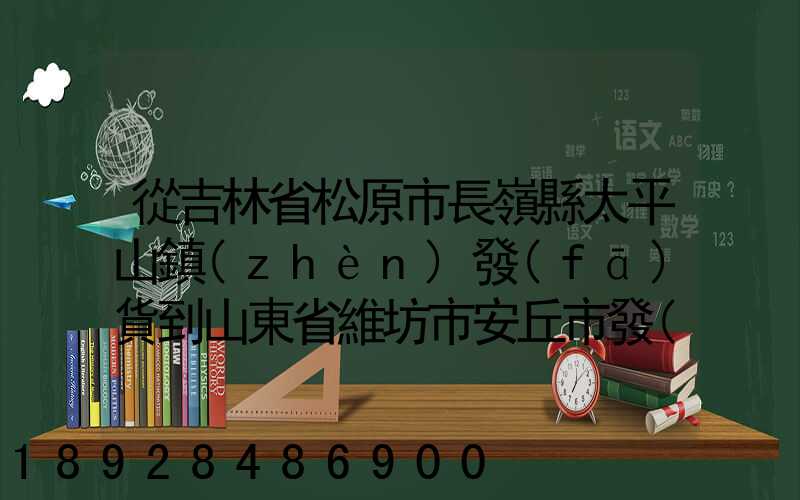從吉林省松原市長嶺縣太平山鎮(zhèn)發(fā)貨到山東省維坊市安丘市發(fā)大米...