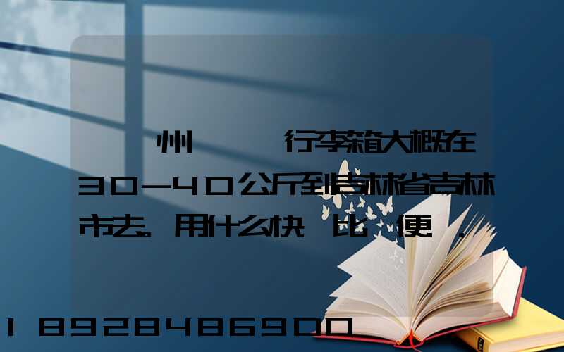 從廣州匯兩個行李箱大概在30-40公斤到吉林省吉林市去。用什么快遞比較便...
