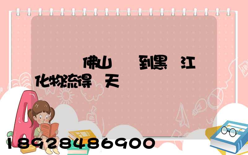 從廣東佛山發貨到黑龍江綏化物流得幾天