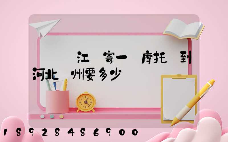 從廣東江門寄一輛摩托車到河北滄州要多少錢
