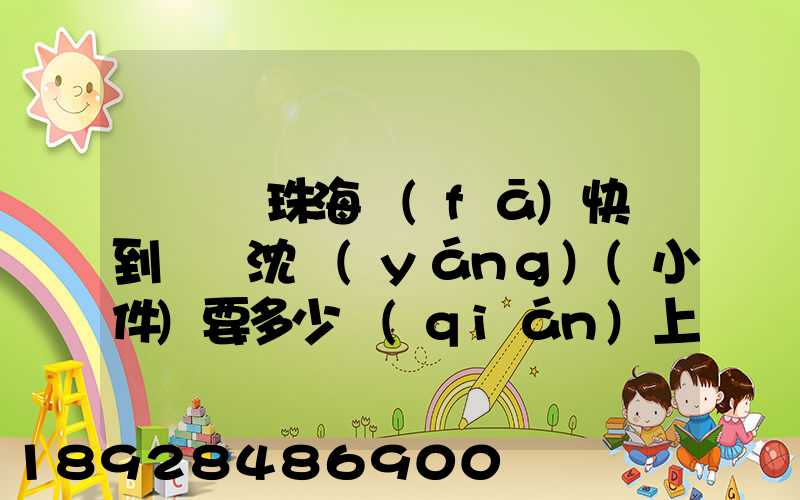 從廣東珠海發(fā)快遞到遼寧沈陽(yáng)(小件)要多少錢(qián)上門(mén)收件,說(shuō)一下各家快遞...
