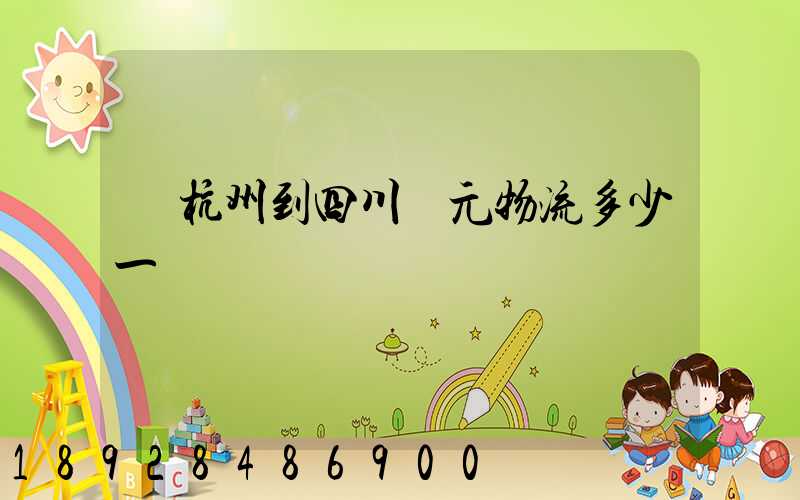 從杭州到四川廣元物流多少一噸