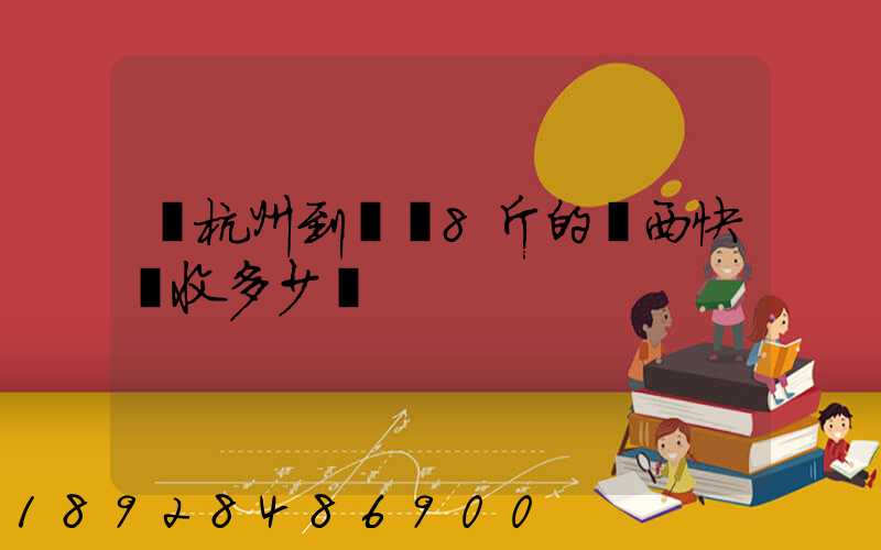 從杭州到煙臺8斤的東西快遞收多少錢