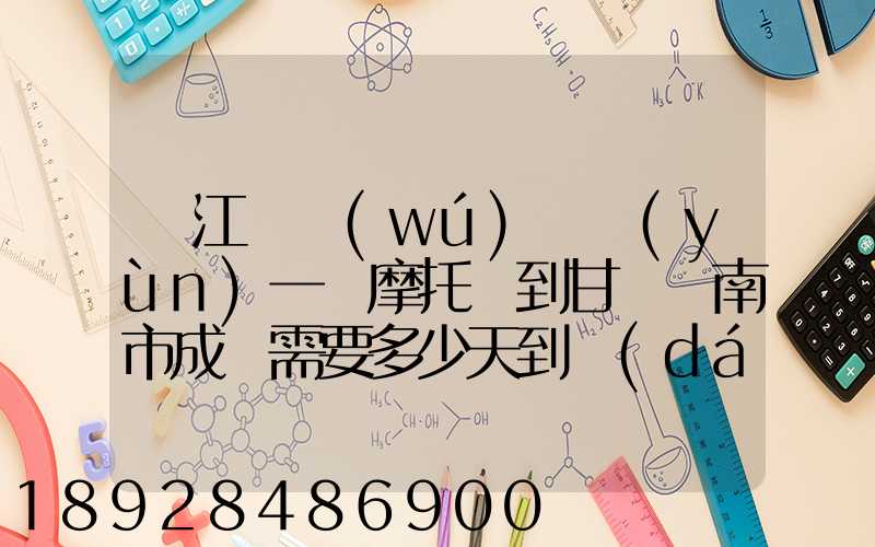從江蘇無(wú)錫運(yùn)一輛摩托車到甘肅隴南市成縣需要多少天到達(dá)