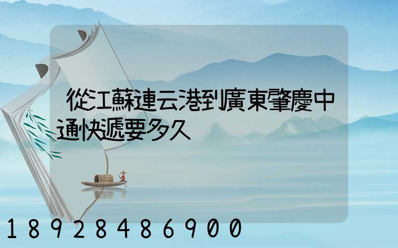 從江蘇連云港到廣東肇慶中通快遞要多久