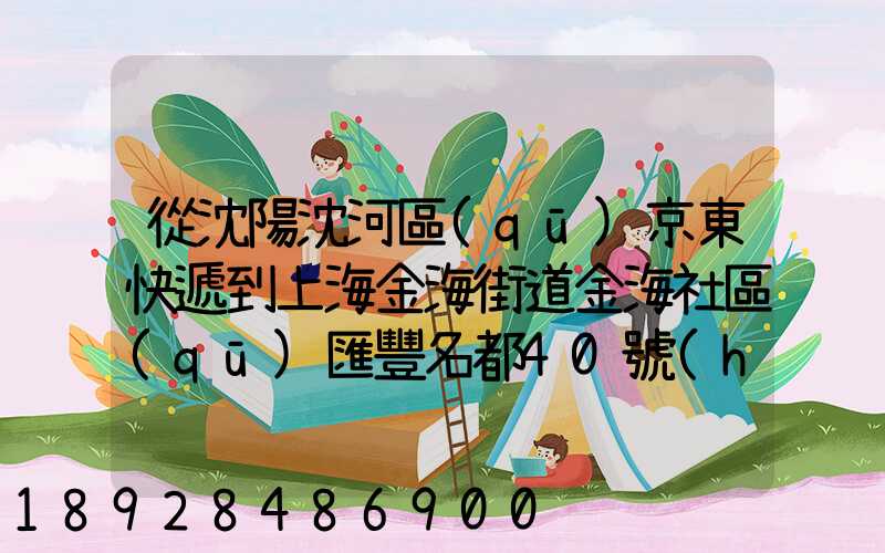 從沈陽沈河區(qū)京東快遞到上海金海街道金海社區(qū)匯豐名都40號(hào)樓需_百度...