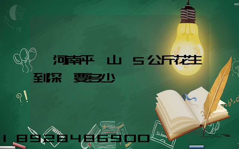 從河南平頂山郵5公斤花生到深圳要多少運費