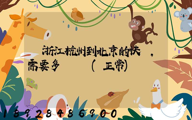 從浙江杭州到北京的快遞,需要多長時間(正常)