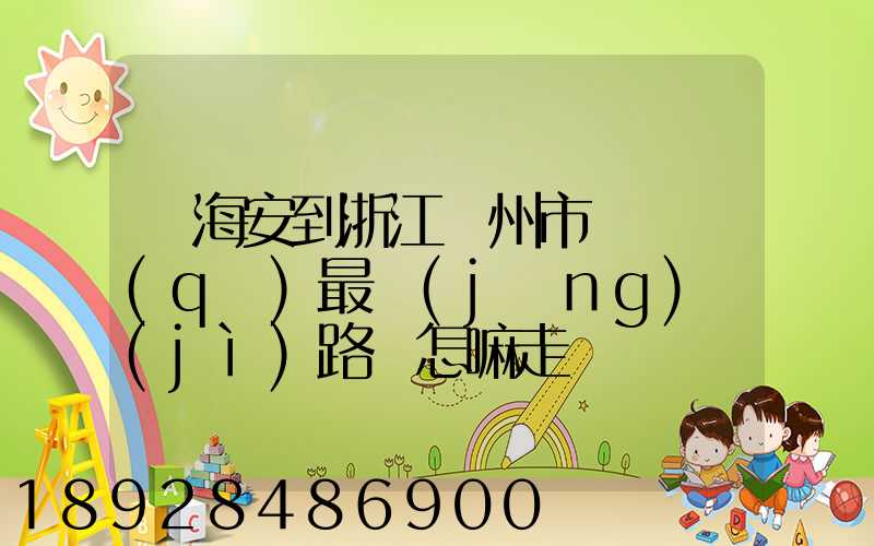 從海安到浙江臺州市黃巖區(qū)最經(jīng)濟(jì)路線怎嘛走