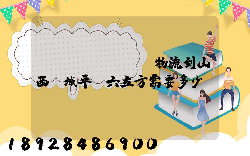 從無錫發(fā)物流到山西運城平陸六立方需要多少錢