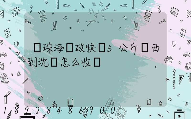 從珠海郵政快遞5公斤東西到沈陽怎么收費