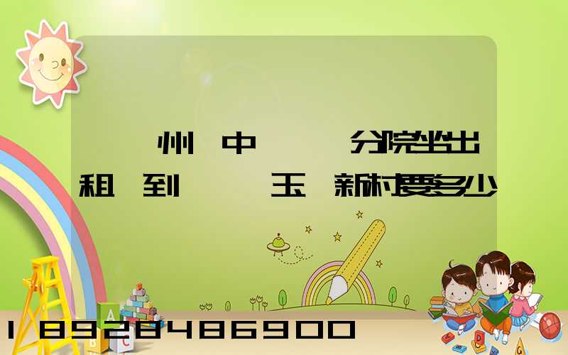 從蘇州吳中區廣茲分院坐出租車到黃埭鎮玉蓮新村要多少錢