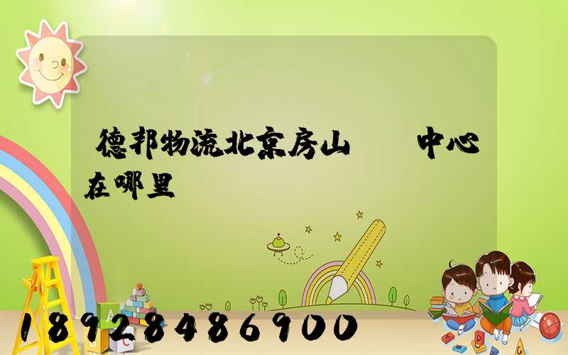 德邦物流北京房山轉運中心在哪里