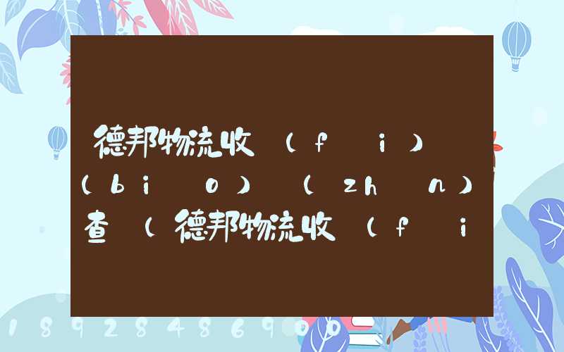 德邦物流收費(fèi)標(biāo)準(zhǔn)查詢(德邦物流收費(fèi)標(biāo)準(zhǔn)查詢2021)