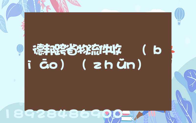 德邦跨省物流件收費標(biāo)準(zhǔn)