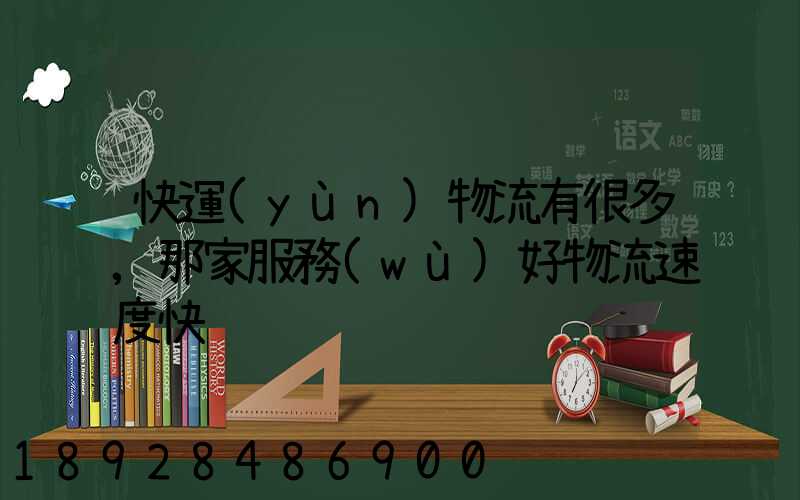 快運(yùn)物流有很多,那家服務(wù)好物流速度快