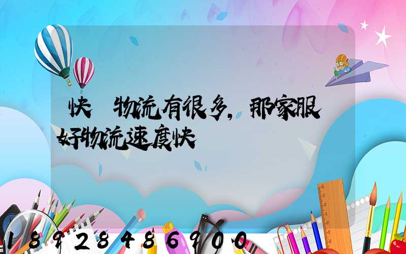 快運物流有很多,那家服務好物流速度快