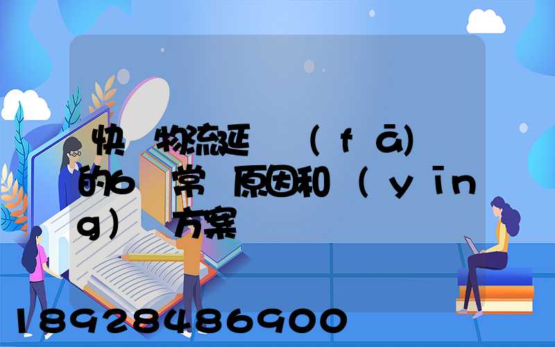 快遞物流延遲發(fā)貨的6個常見原因和應(yīng)對方案