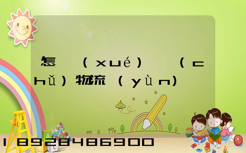 怎樣學(xué)倉儲(chǔ)物流運(yùn)輸