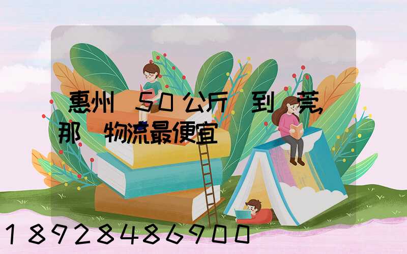 惠州發50公斤貨到東莞,那個物流最便宜