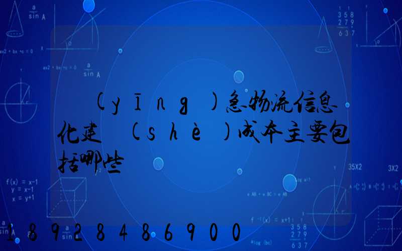 應(yīng)急物流信息化建設(shè)成本主要包括哪些