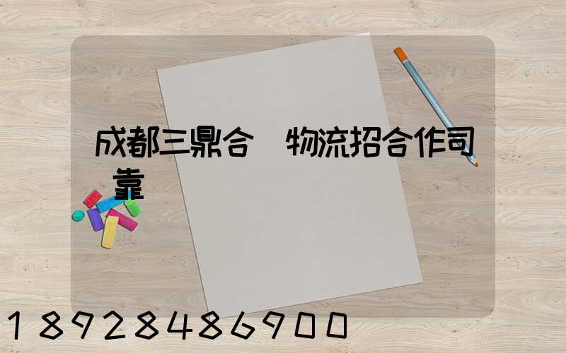 成都三鼎合創物流招合作司機靠譜嗎
