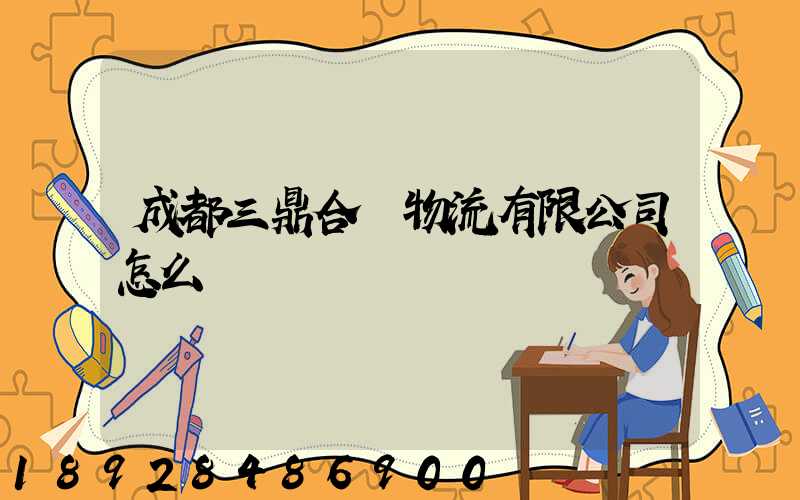 成都三鼎合創物流有限公司怎么樣