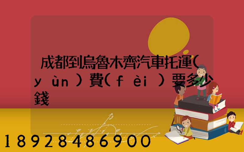 成都到烏魯木齊汽車托運(yùn)費(fèi)要多少錢