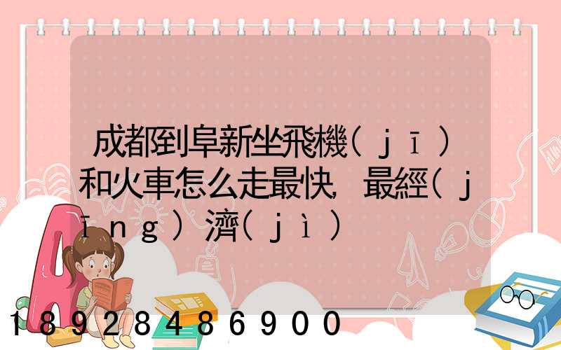 成都到阜新坐飛機(jī)和火車怎么走最快,最經(jīng)濟(jì)