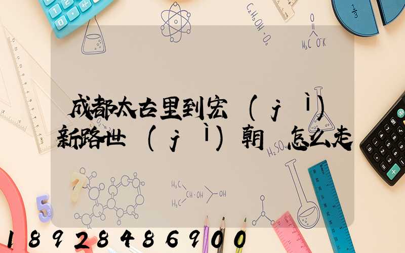 成都太古里到宏濟(jì)新路世紀(jì)朝陽怎么走