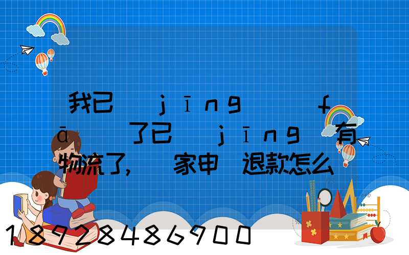 我已經(jīng)發(fā)貨了已經(jīng)有物流了,買家申請退款怎么辦