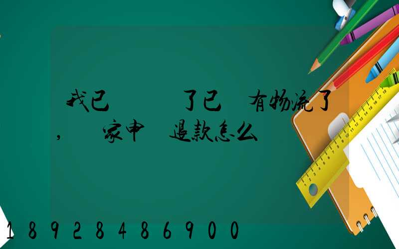 我已經發貨了已經有物流了,買家申請退款怎么辦