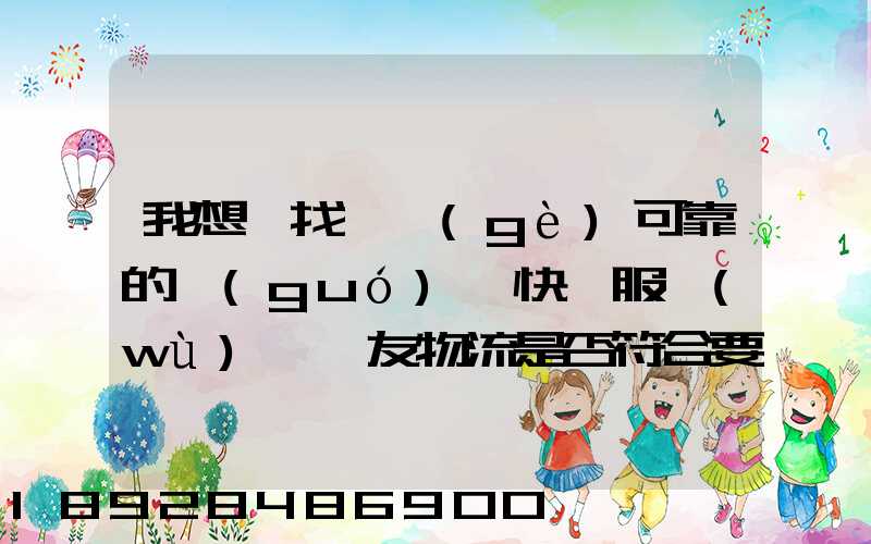 我想尋找一個(gè)可靠的國(guó)際快遞服務(wù),順友物流是否符合要求有沒(méi)有相關(guān)的...