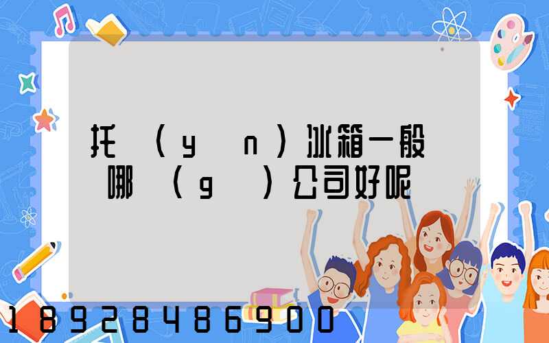 托運(yùn)冰箱一般選擇哪個(gè)公司好呢