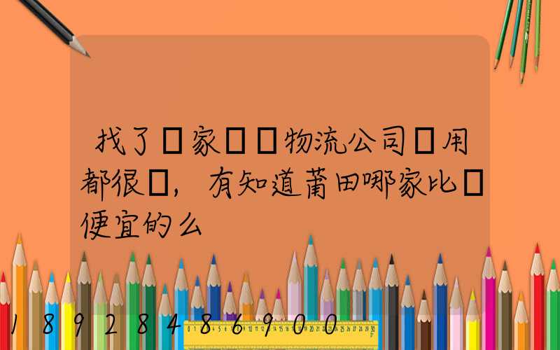 找了幾家國際物流公司費用都很貴,有知道莆田哪家比較便宜的么