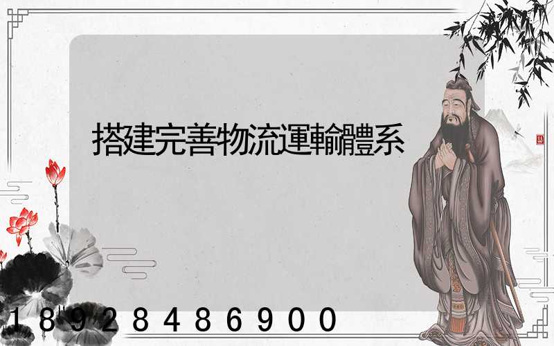 搭建完善物流運輸體系