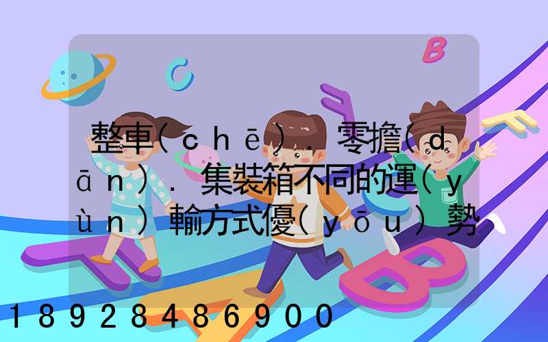 整車(chē).零擔(dān).集裝箱不同的運(yùn)輸方式優(yōu)勢(shì)各是什么