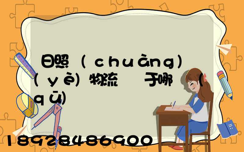 日照創(chuàng)業(yè)物流園屬于哪個區(qū)