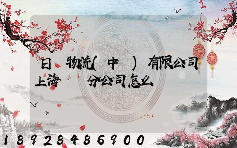 日郵物流(中國)有限公司上海長寧分公司怎么樣