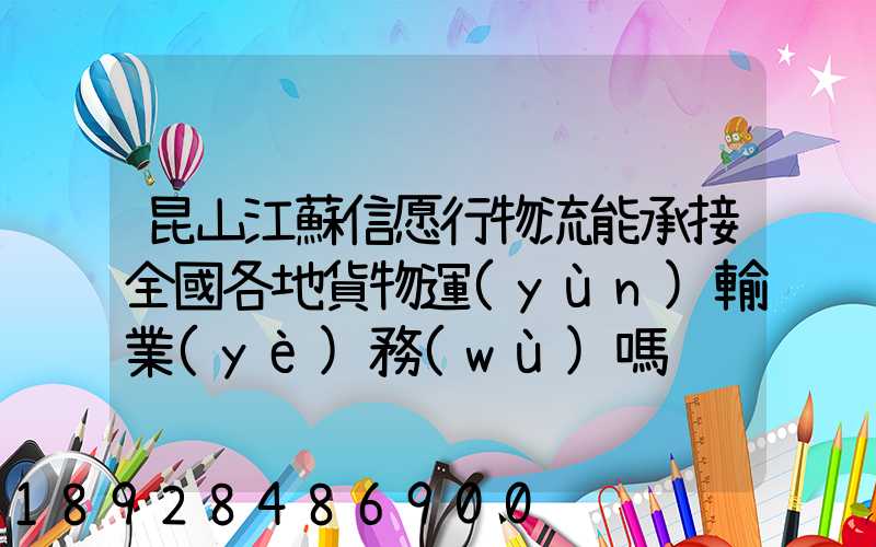 昆山江蘇信愿行物流能承接全國各地貨物運(yùn)輸業(yè)務(wù)嗎