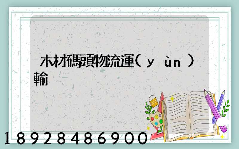 木材碼頭物流運(yùn)輸
